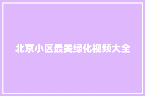 北京小区最美绿化视频大全