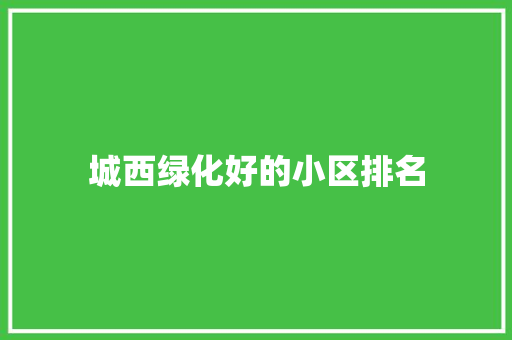 城西绿化好的小区排名