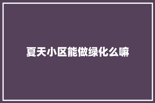 夏天小区能做绿化么嘛