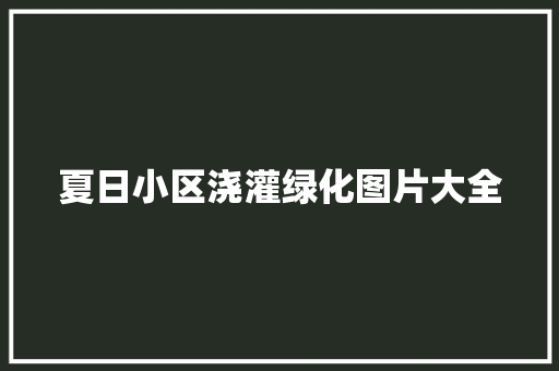 夏日小区浇灌绿化图片大全