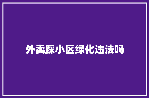外卖踩小区绿化违法吗 花卉育苗