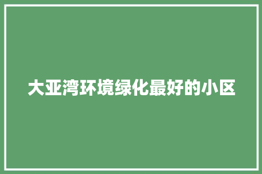 大亚湾环境绿化最好的小区