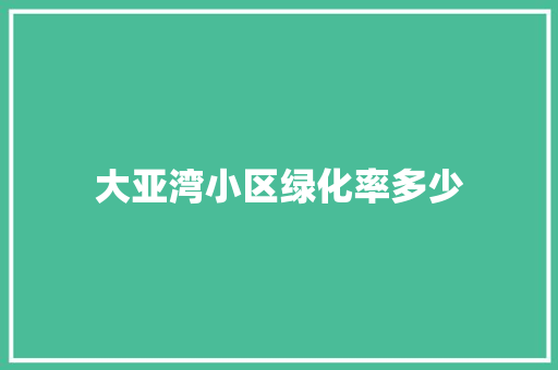 大亚湾小区绿化率多少