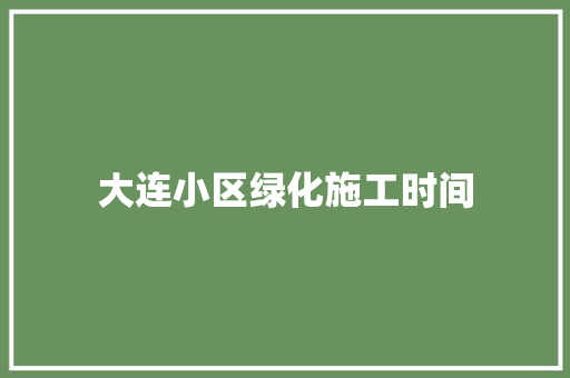 大连小区绿化施工时间 无土育苗