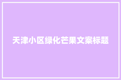 天津小区绿化芒果文案标题