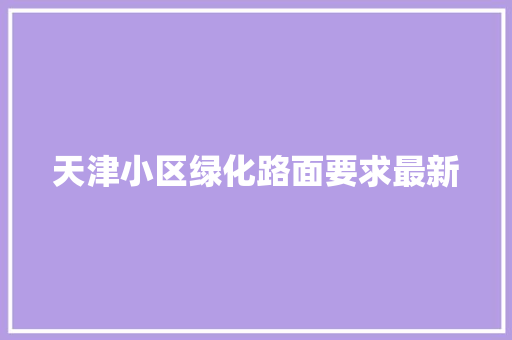 天津小区绿化路面要求最新