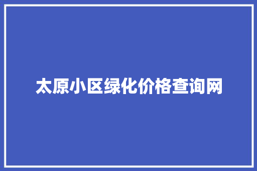 太原小区绿化价格查询网 花卉育苗