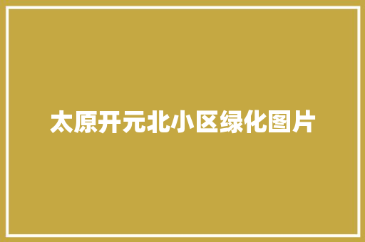 太原开元北小区绿化图片