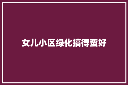 女儿小区绿化搞得蛮好