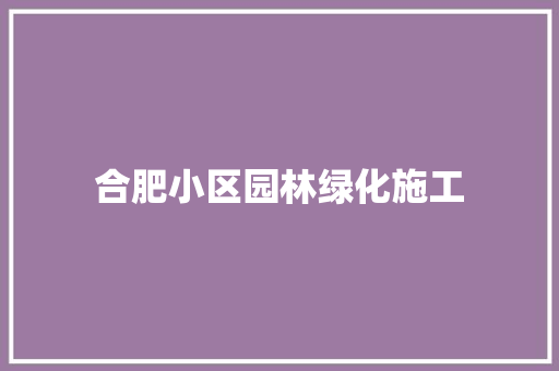 合肥小区园林绿化施工