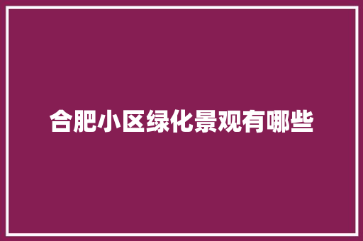 合肥小区绿化景观有哪些
