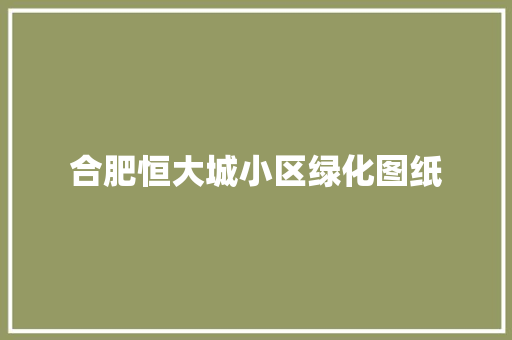 合肥恒大城小区绿化图纸