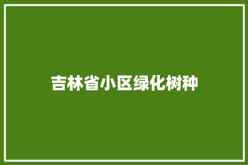 吉林省小区绿化树种