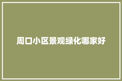 周口小区景观绿化哪家好