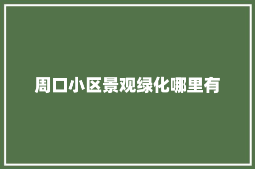 周口小区景观绿化哪里有