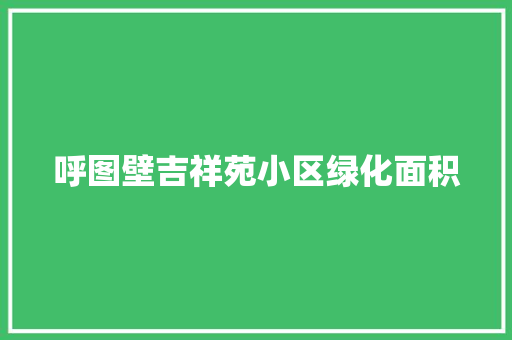 呼图壁吉祥苑小区绿化面积