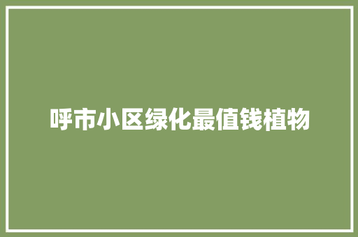 呼市小区绿化最值钱植物