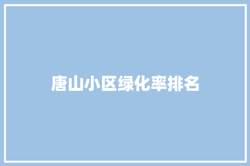 唐山小区绿化率排名