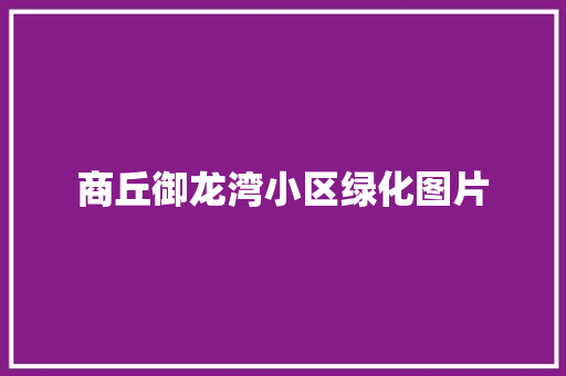 商丘御龙湾小区绿化图片