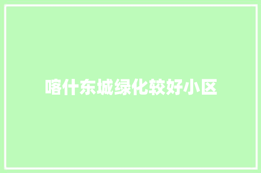 喀什东城绿化较好小区