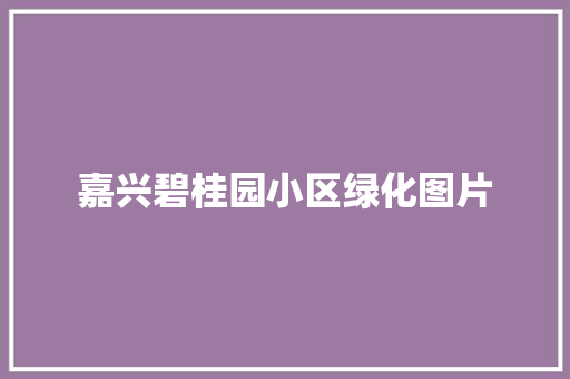 嘉兴碧桂园小区绿化图片