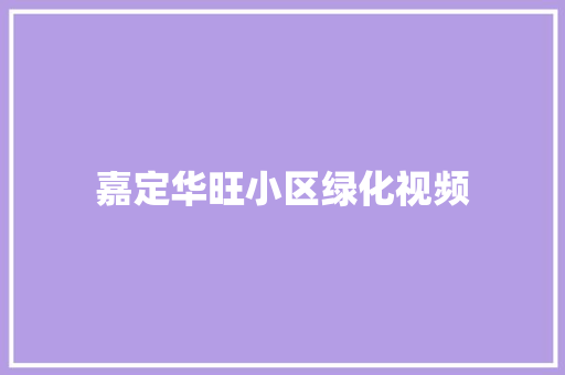 嘉定华旺小区绿化视频