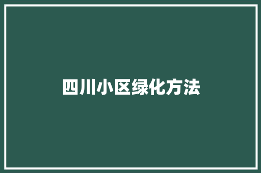 四川小区绿化方法
