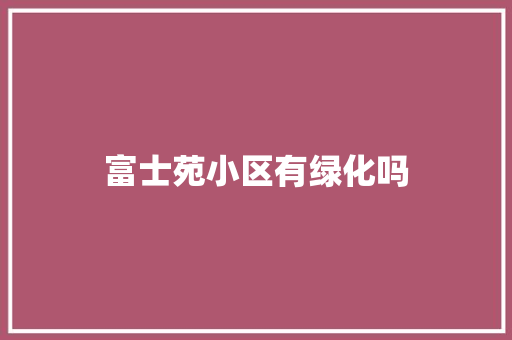 富士苑小区有绿化吗