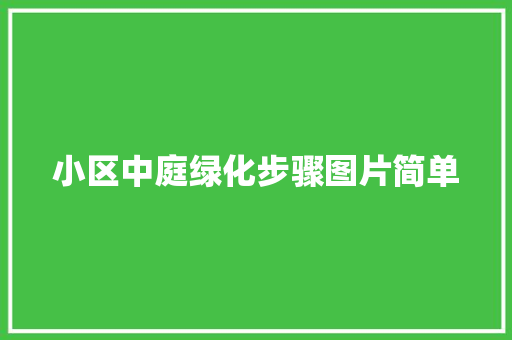 小区中庭绿化步骤图片简单