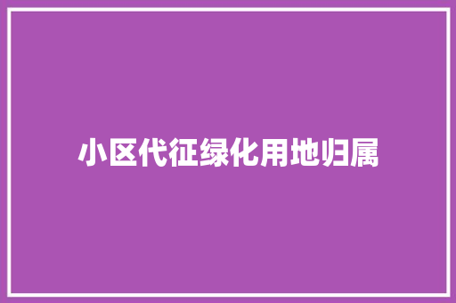 小区代征绿化用地归属