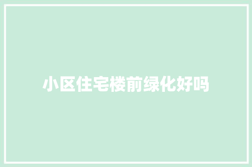 小区住宅楼前绿化好吗