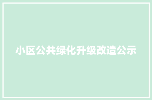 小区公共绿化升级改造公示