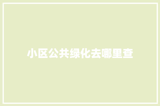 小区公共绿化去哪里查
