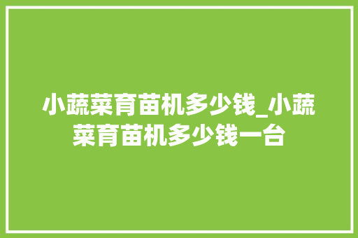 小蔬菜育苗机多少钱_小蔬菜育苗机多少钱一台