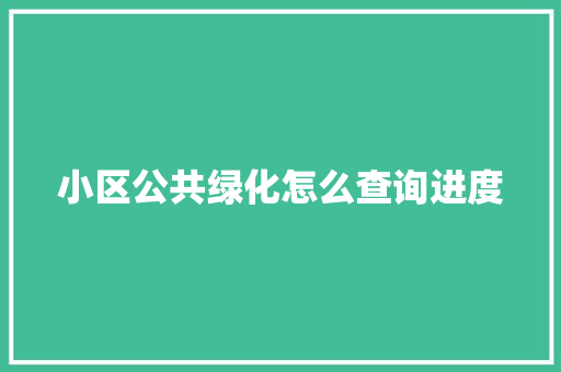 小区公共绿化怎么查询进度