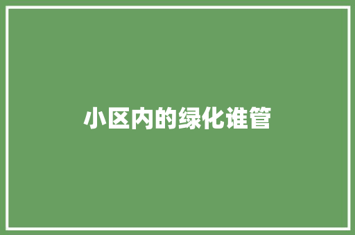 小区内的绿化谁管