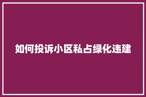 如何投诉小区私占绿化违建