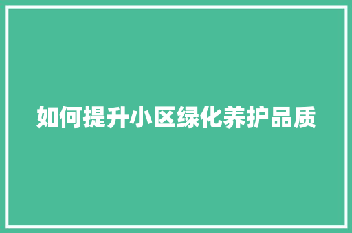 如何提升小区绿化养护品质