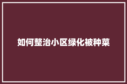 如何整治小区绿化被种菜