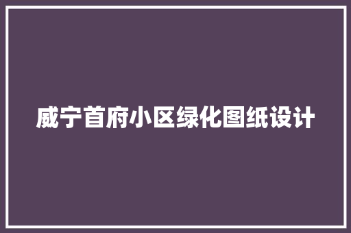 威宁首府小区绿化图纸设计