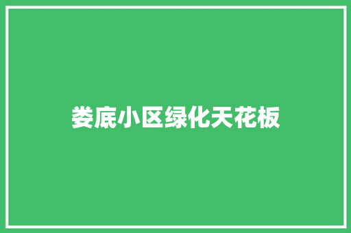 娄底小区绿化天花板
