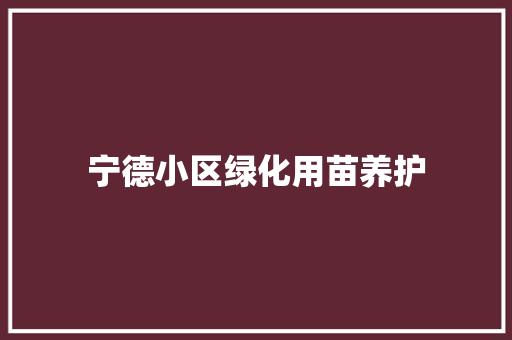 宁德小区绿化用苗养护