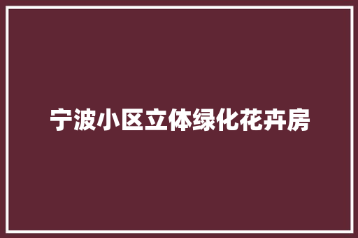 宁波小区立体绿化花卉房