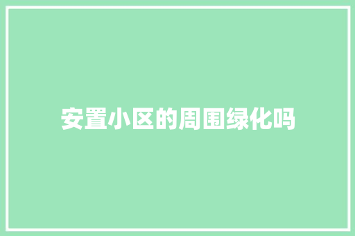 安置小区的周围绿化吗
