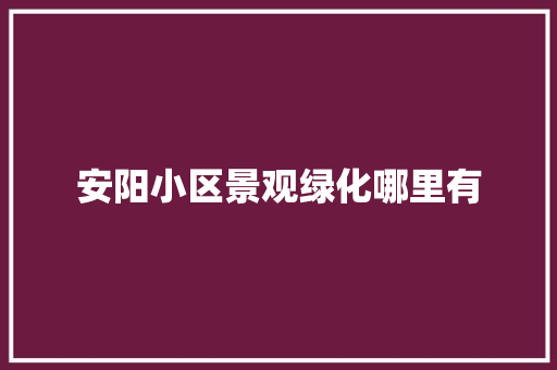 安阳小区景观绿化哪里有