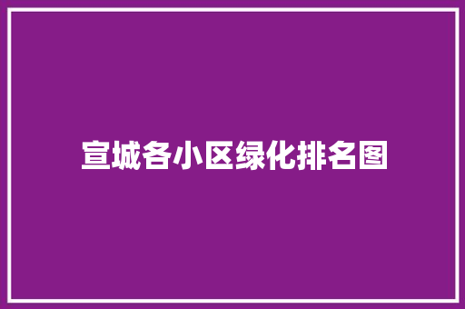 宣城各小区绿化排名图