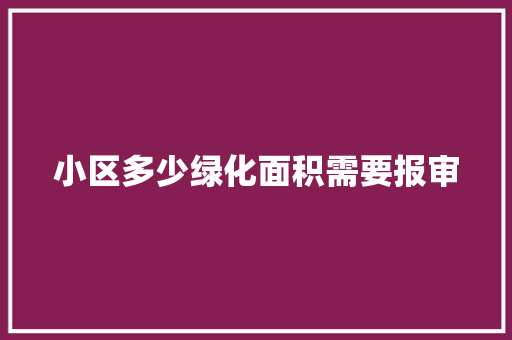 小区多少绿化面积需要报审