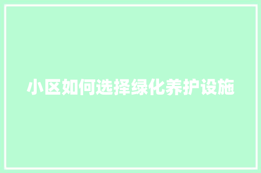 小区如何选择绿化养护设施