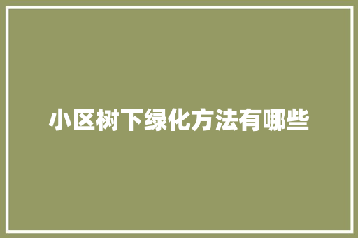 小区树下绿化方法有哪些