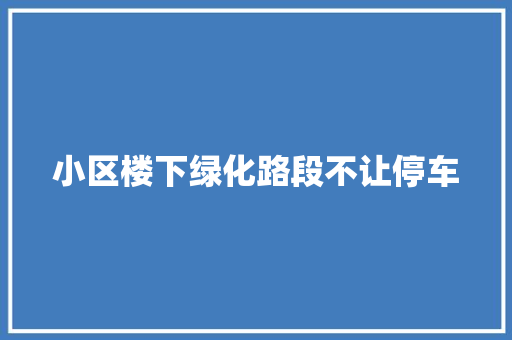 小区楼下绿化路段不让停车